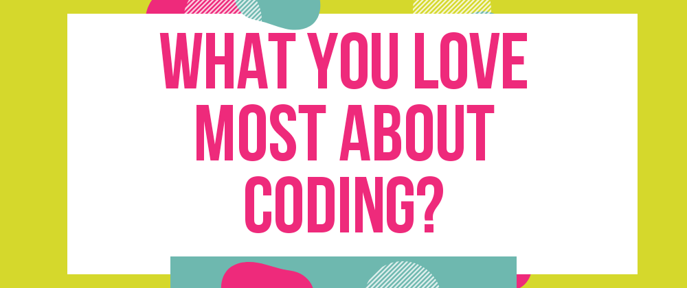 Cover image for What do you love most about coding?