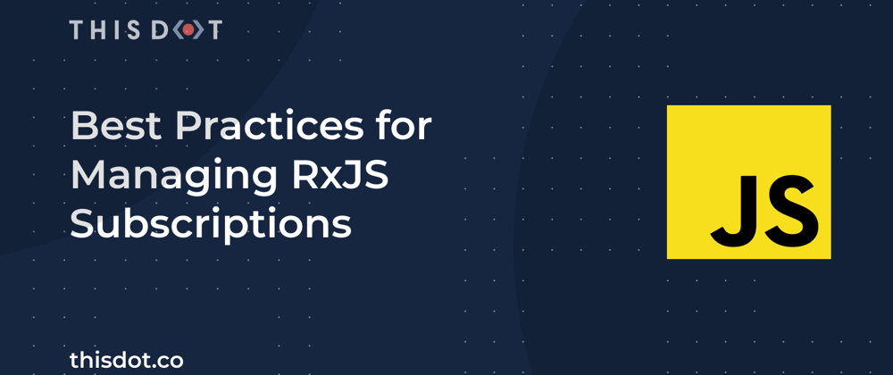Cover image for Best Practices for Managing RxJS Subscriptions