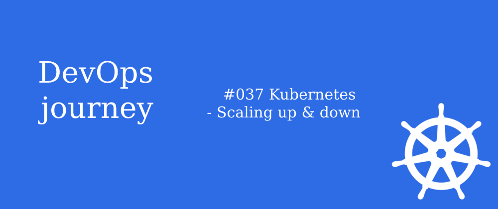 Cover image for #037 Kubernetes - Scaling up & down