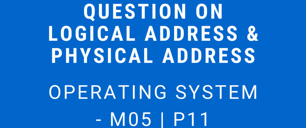 Cover image for Question on Logical Address & Physical Address | Operating System - M05 P11