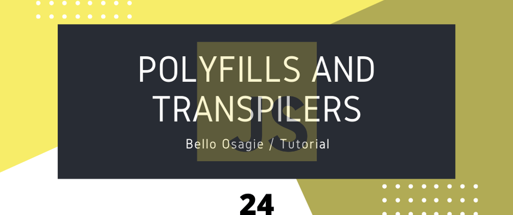 Cover image for JavaScript Polyfills and Transpilers