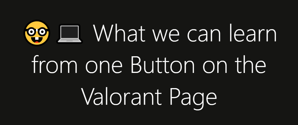 Cover image for 🤓💻 What we can learn from one Button on the Valorant Page