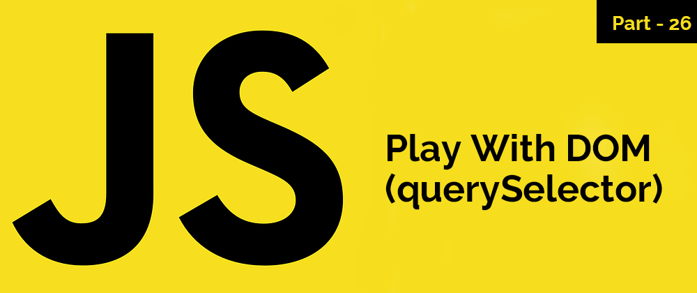 Cover image for Play With DOM (querySelector) – JavaScript Series – Part 26