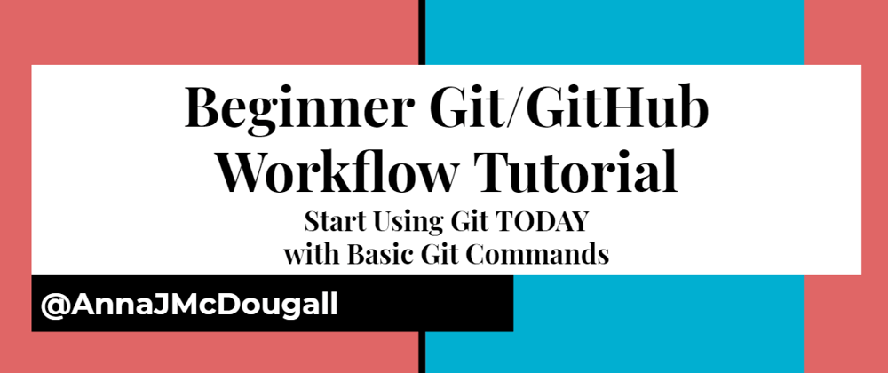 Cover image for Beginner Git/GitHub Workflow Tutorial: Start Using Git TODAY with these Basic Commands