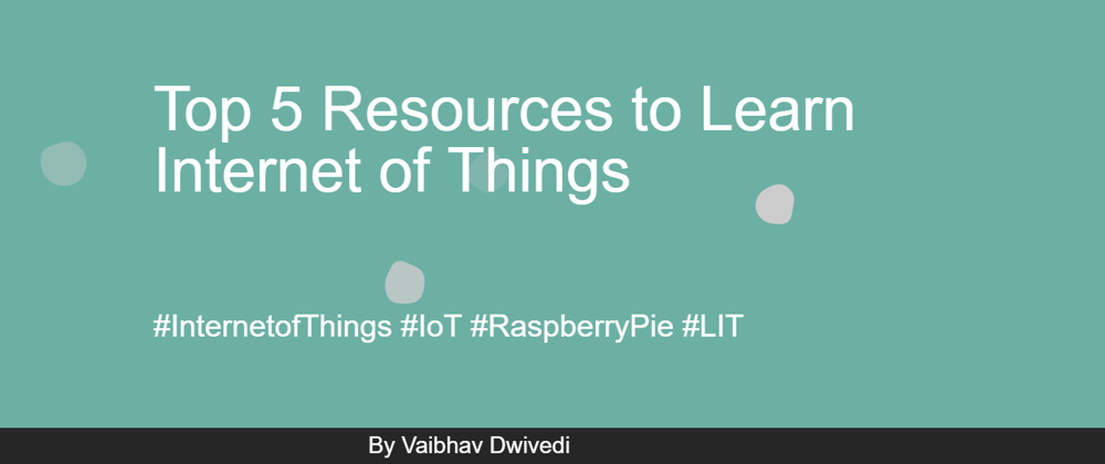 Cover image for My Top 5 Resources to Learn Internet of Things