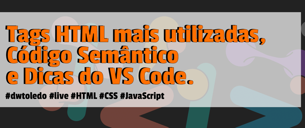 Cover image for Tags HTML mais utilizadas, Código Semântico e Dicas do VS Code.