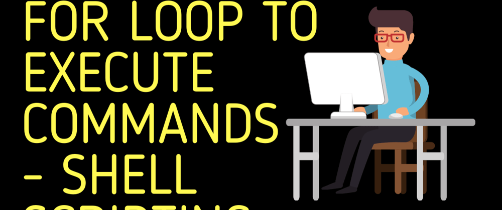 Cover image for For Loop to Execute Commands | Shell Scripting 