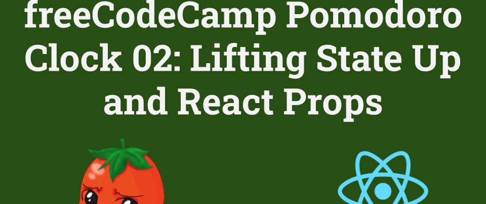 Cover image for freeCodeCamp Pomodoro Clock 02: Lifting State Up and React Props