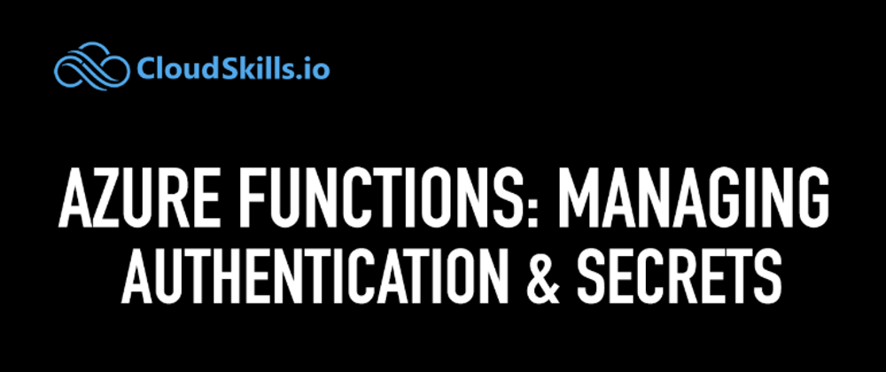Cover image for Azure Functions: Managing Authentication and Secrets