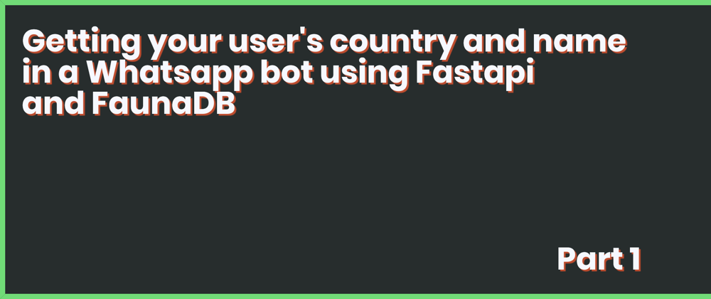 Cover image for Getting your user's country and name in a Whatsapp bot using Fastapi and FaunaDB
