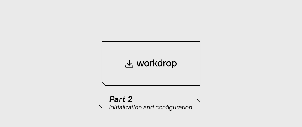 Cover image for Workdrop — Initialization and Configuration