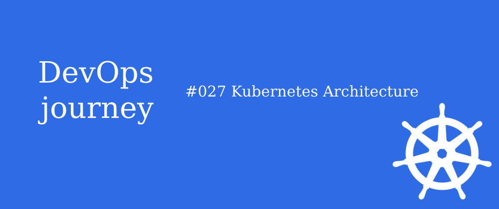 Cover image for #027 Kubernetes Architecture