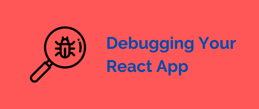 Cover image for Debugging Your React App