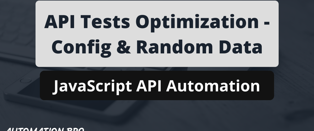 Cover image for API Tests Optimization - Config & Random data