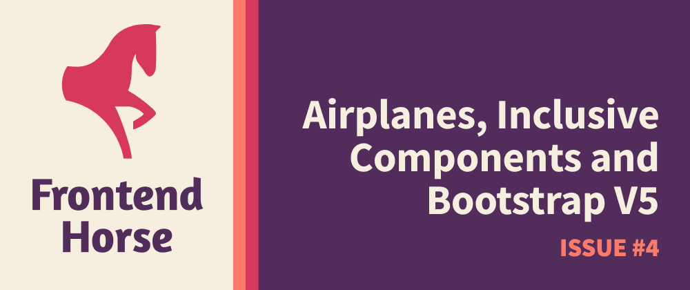 Cover image for Frontend Horse #4 - Airplanes, Inclusive Components, and Bootstrap V5