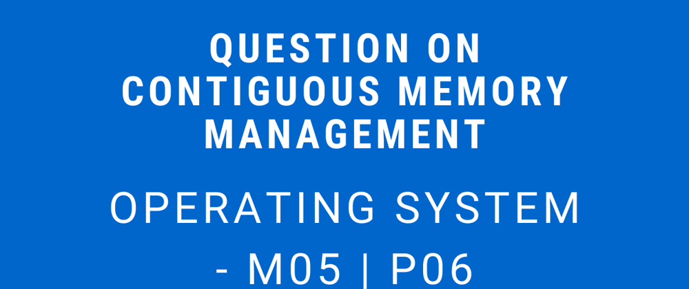 Cover image for Question on Contiguous Memory Management | Operating System - M05 P06