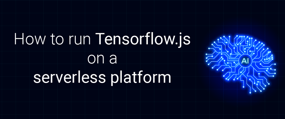 Cover image for How to run Tensorflow.js on a serverless platform : deploying models