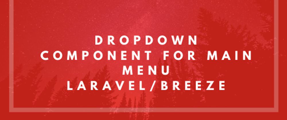 Cover image for Dropdown Component for main menu ~ Laravel/Breeze ~ Tailwind