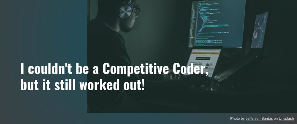 Cover image for I couldn't be a Competitive Coder, but it still worked out!