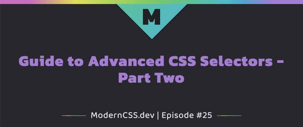 Cover image for Guide to Advanced CSS Selectors - Part Two
