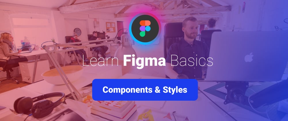 Cover image for Learn Figma Basics, Part 8: Components and Styles