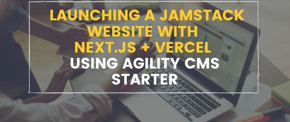 Cover image for Launching a JAMstack Website With NEXT.JS + Vercel