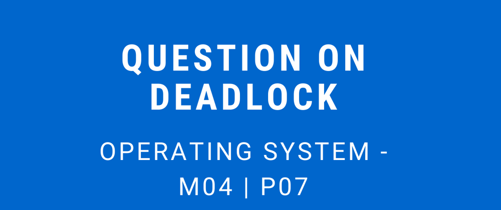 Cover image for Question on Deadlock | Operating System - M04 P07
