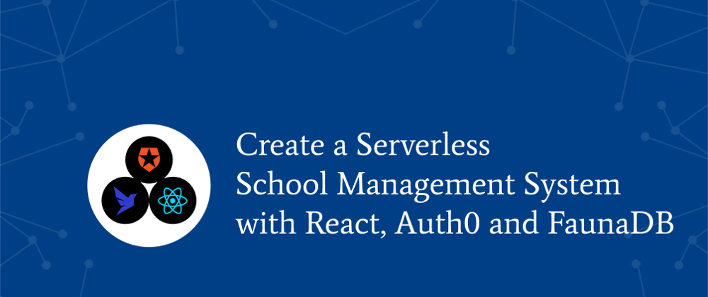 Cover image for Create A Serverless School Management System with React, Auth0 and FaunaDB 