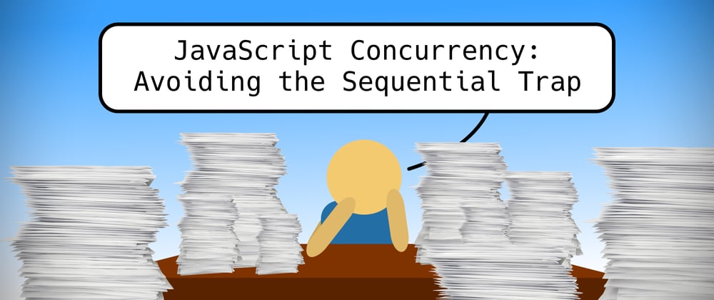 Cover image for JavaScript Concurrency: Avoiding the Sequential Trap