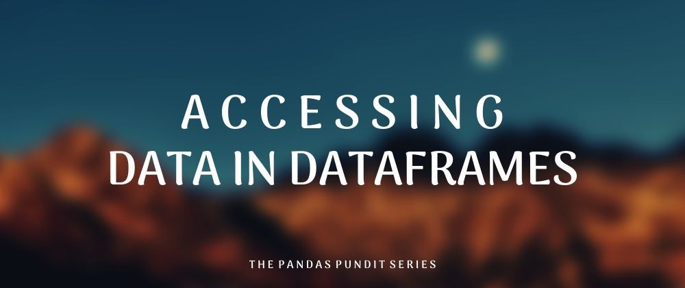 Cover image for The Pandas Pundit: Accessing Data in DataFrames
