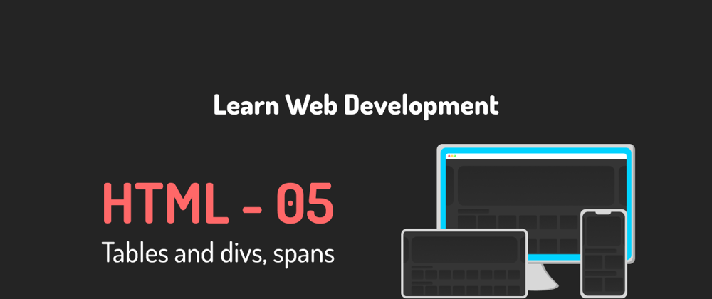 Cover image for Learn web development 05 - All About Tables in HTML and HTML Divs, Spans, Headers, Footers, Navs.