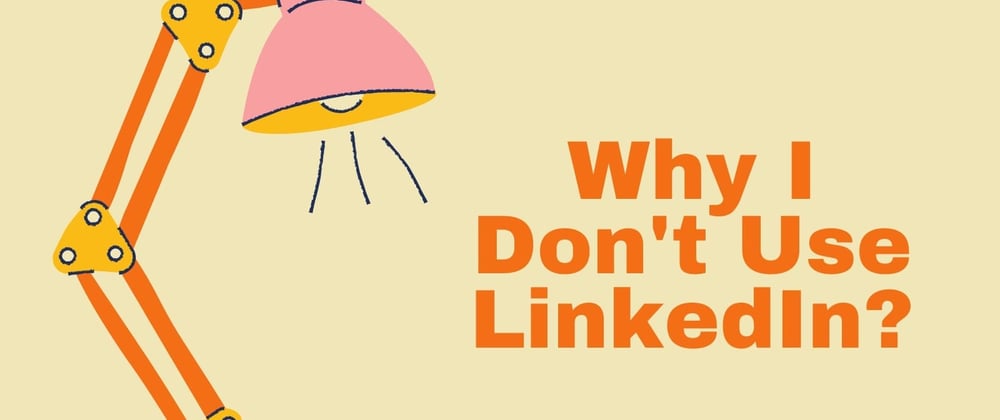Cover image for Why I don't use LinkedIn and Why you should also!