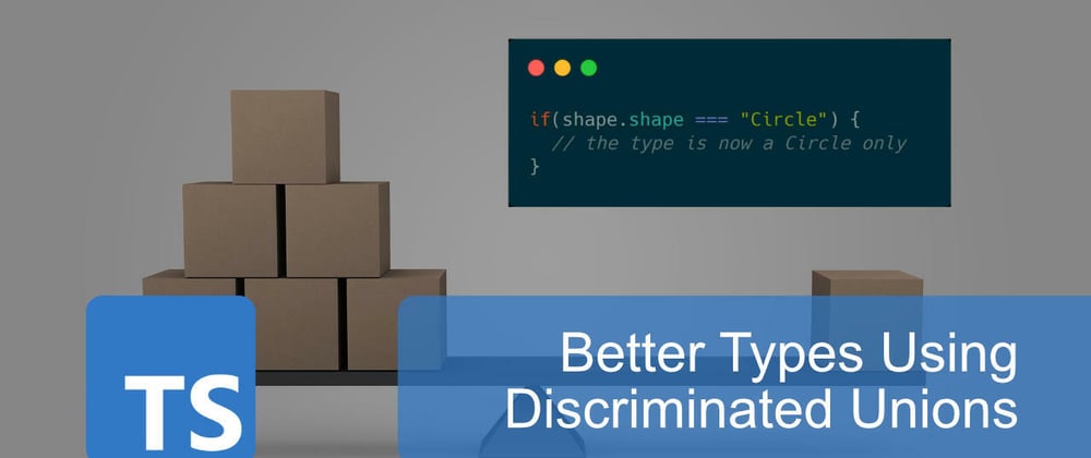 Cover image for Better Types using Discriminated Unions in TypeScript