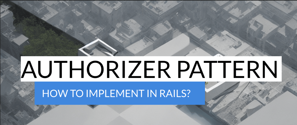 Cover image for How to implement Authorizer pattern in Ruby on Rails?