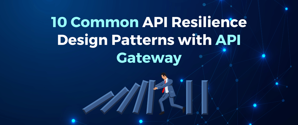 Cover image for 10 Common API Resilience Design Patterns with API Gateway
