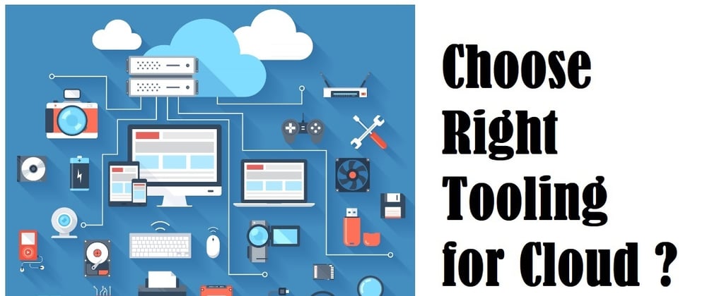 Cover image for Choose Right Tooling for Cloud ?