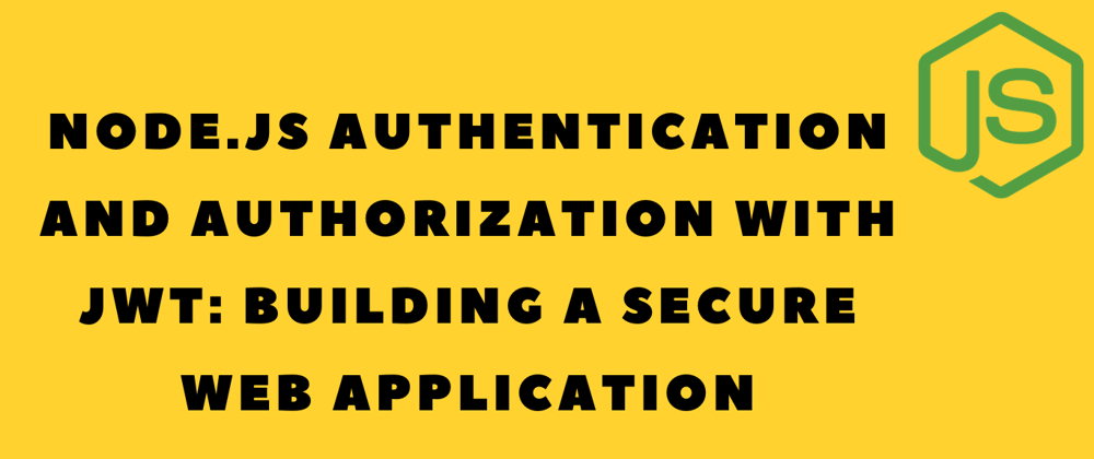 Cover image for Node.js Authentication and Authorization with JWT: Building a Secure Web Application