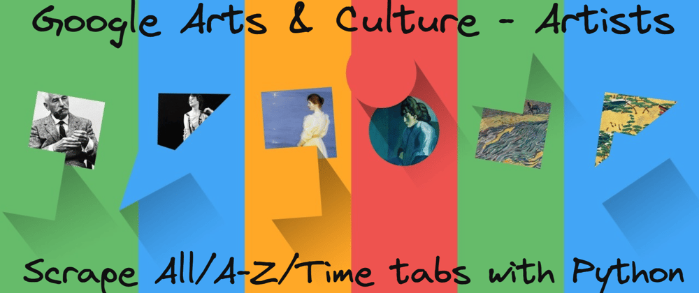 Cover image for Scrape Google Arts & Culture - Artists: All/A-Z/Time results with Python