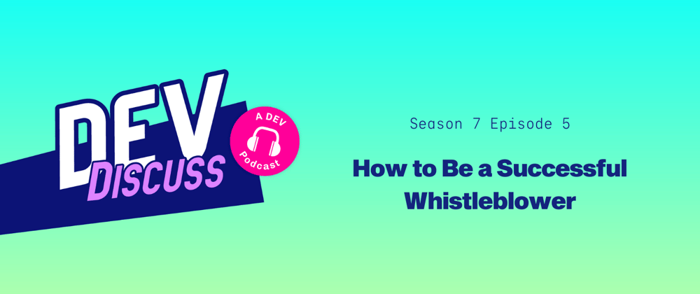 Cover image for Listen to the S7E5 of DevDiscuss: "How to Be a Successful Whistleblower"