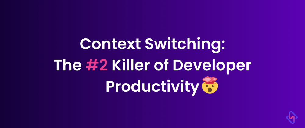 Cover image for Context Switching: The #2 Killer of Developer Productivity