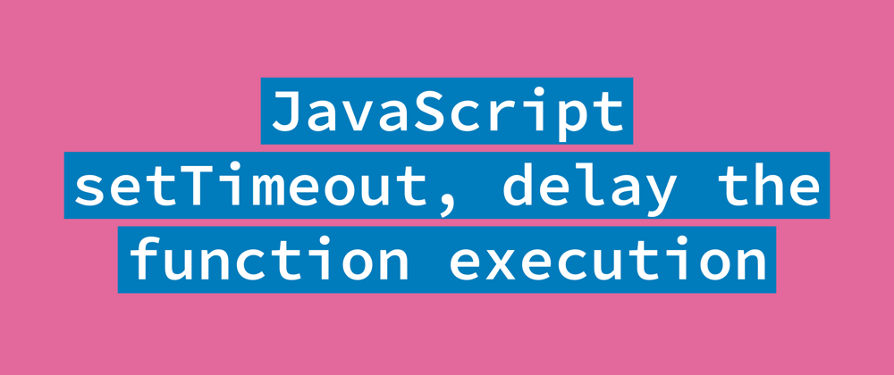 Cover image for JavaScript setTimeout, how to delay the function execution