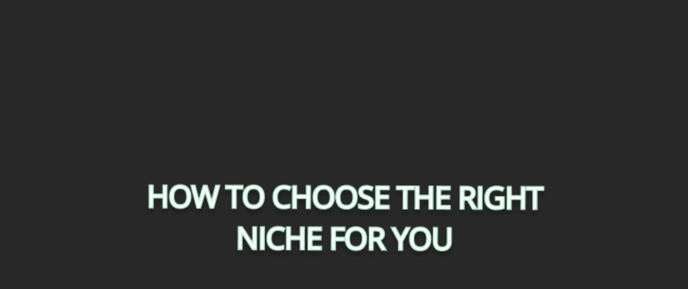 Cover image for How to choose the right niche for you
