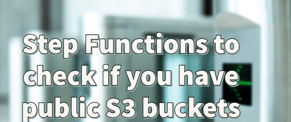 Cover image for Step Functions to check if you have public S3 buckets