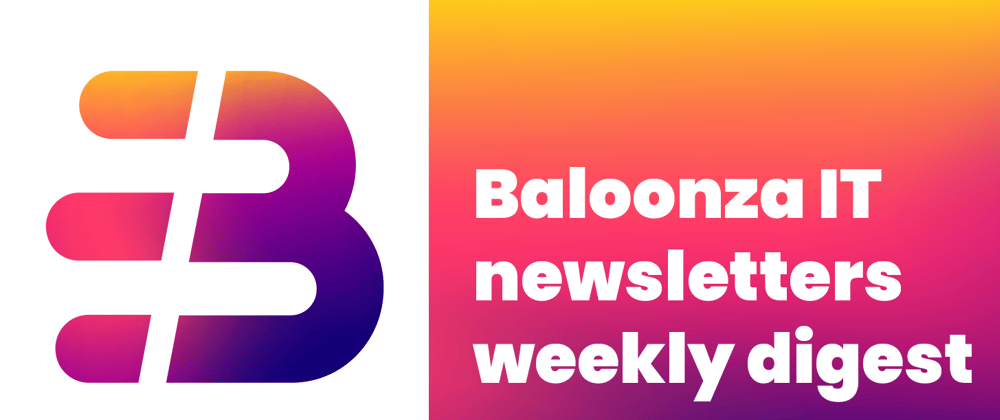Cover image for Baloonza IT newsletters weekly digest #17