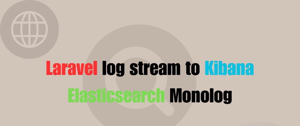 Cover image for Laravel log stream to Kibana Elasticsearch Monolog