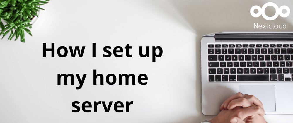 Cover image for How I set up my home server