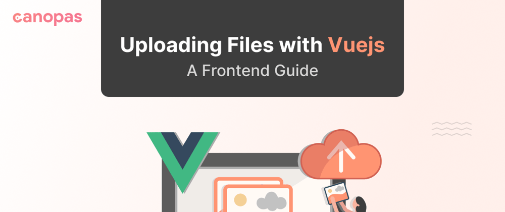 Cover image for File Upload Made Easy in Vue.js: A Frontend Guide