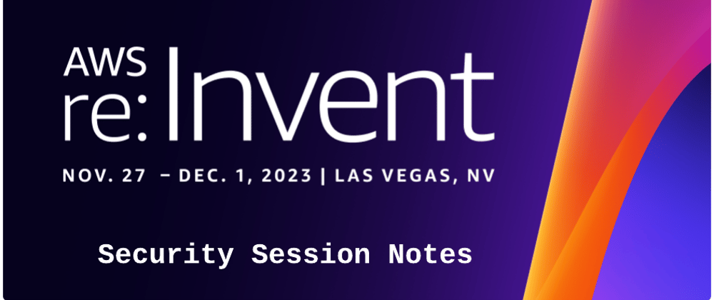 Cover image for AWS re:Invent 2023: Security Session Notes 📝