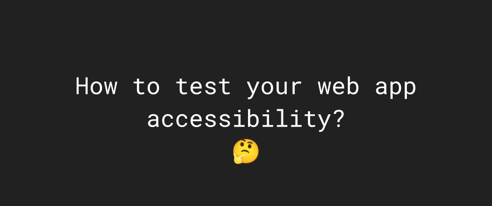 Cover image for How to test your web app accessibility?