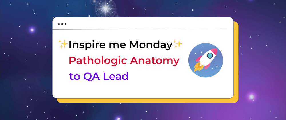 Cover image for ✨Inspire me Monday✨ - From Pathologic Anatomy to QA Lead